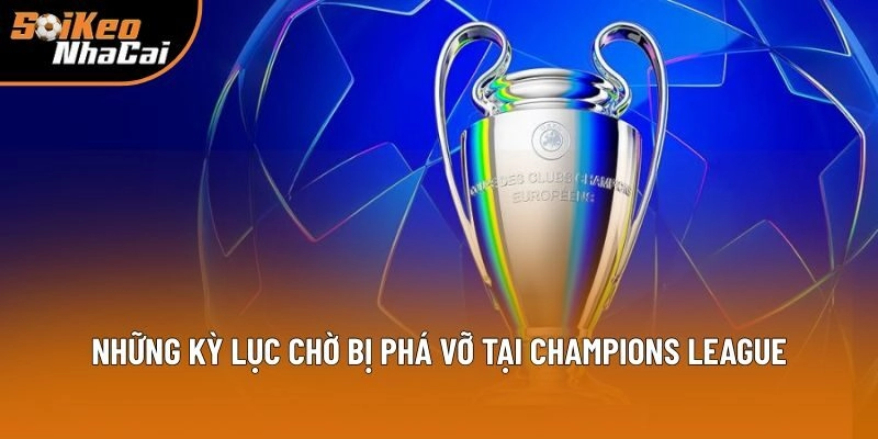 Champions League Có Kỷ Lục Nào Sẽ Bị Phá? - Soi Kèo Nhà Cái